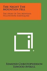 The Night the Mountain Fell: The Story of the Montana Yellowstone Earthquake 1