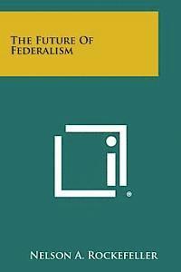 Nelson a. Rockefeller - The Future of Federalism, Häftad