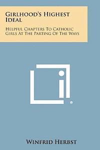 bokomslag Girlhood's Highest Ideal: Helpful Chapters to Catholic Girls at the Parting of the Ways