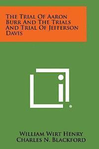 The Trial of Aaron Burr and the Trials and Trial of Jefferson Davis 1