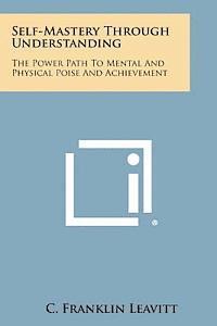 bokomslag Self-Mastery Through Understanding: The Power Path to Mental and Physical Poise and Achievement