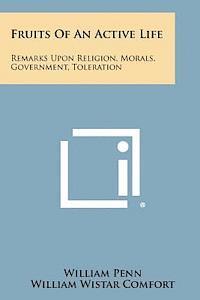 bokomslag Fruits of an Active Life: Remarks Upon Religion, Morals, Government, Toleration