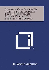 Syllabus of a Course of Twenty-Four Lectures on the History of Europe During the Nineteenth Century 1