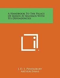 bokomslag A Handbook to the Palace of Minos at Knossos with Its Dependencies