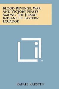 Rafael Karsten - Blood Revenge, War, and Victory Feasts Among the Jibaro Indians of Eastern Ecuador, Häftad
