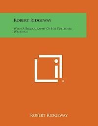 Robert Ridgeway: With a Bibliography of His Published Writings 1