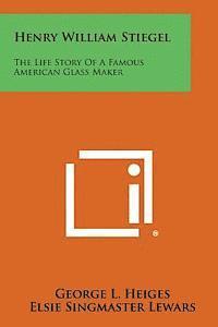 bokomslag Henry William Stiegel: The Life Story of a Famous American Glass Maker