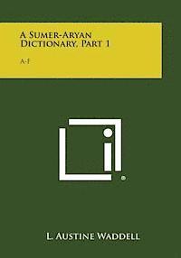 A Sumer-Aryan Dictionary, Part 1: A-F 1