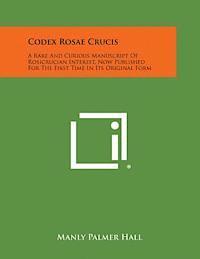 bokomslag Codex Rosae Crucis: A Rare and Curious Manuscript of Rosicrucian Interest, Now Published for the First Time in Its Original Form