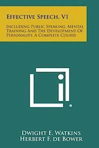 bokomslag Effective Speech, V1: Including Public Speaking, Mental Training and the Development of Personality, a Complete Course