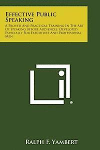 bokomslag Effective Public Speaking: A Proved and Practical Training in the Art of Speaking Before Audiences. Developed Especially for Executives and Profe