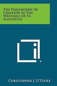 bokomslag The Philosophy of Creation in the Writings of St. Augustine