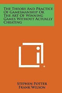 Stephen Potter, Frank Wilson - The Theory and Practice of Gamesmanship or the Art of Winning Games Without Actually Cheating, Häftad