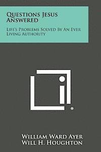 William Ward Ayer, Will H. Houghton - Questions Jesus Answered: Life's Problems Solved by an Ever Living Authority, Häftad