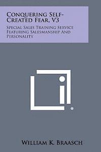 bokomslag Conquering Self-Created Fear, V3: Special Sales Training Service Featuring Salesmanship and Personality