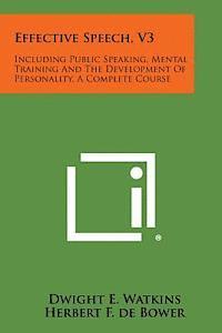 bokomslag Effective Speech, V3: Including Public Speaking, Mental Training and the Development of Personality, a Complete Course