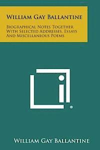 bokomslag William Gay Ballantine: Biographical Notes Together with Selected Addresses, Essays and Miscellaneous Poems