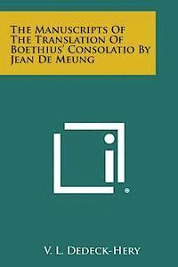 V. L. Dedeck-Hery - The Manuscripts of the Translation of Boethius' Consolatio by Jean de Meung, Häftad