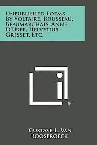Unpublished Poems by Voltaire, Rousseau, Beaumarchais, Anne D'Urfe, Helvetius, Gresset, Etc. 1