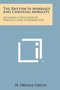 bokomslag The Rhythm in Marriage and Christian Morality: Including a Discussion of Practical Cases in Married Life