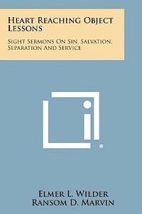 bokomslag Heart Reaching Object Lessons: Sight Sermons on Sin, Salvation, Separation and Service