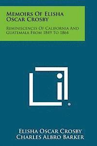 bokomslag Memoirs of Elisha Oscar Crosby: Reminiscences of California and Guatemala from 1849 to 1864