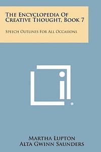 The Encyclopedia of Creative Thought, Book 7: Speech Outlines for All Occasions 1