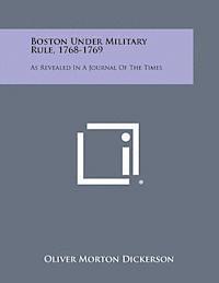 Boston Under Military Rule, 1768-1769: As Revealed in a Journal of the Times 1