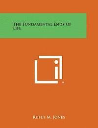 Rufus M. Jones - The Fundamental Ends of Life, Häftad