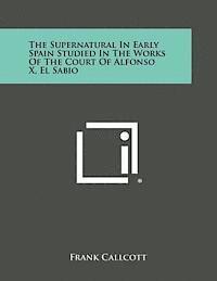 bokomslag The Supernatural in Early Spain Studied in the Works of the Court of Alfonso X, El Sabio