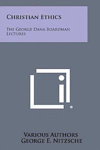 Christian Ethics: The George Dana Boardman Lectures 1