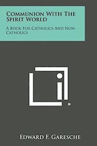 bokomslag Communion with the Spirit World: A Book for Catholics and Non-Catholics