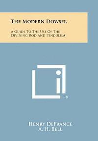 bokomslag The Modern Dowser: A Guide to the Use of the Divining Rod and Pendulum