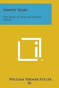 Ninety Years: The Story of William Parmer Fuller 1