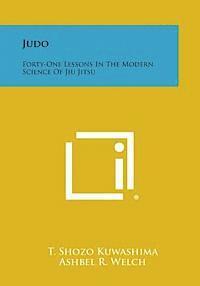 T. Shozo Kuwashima, Ashbel R. Welch - Judo: Forty-One Lessons in the Modern Science of Jiu Jitsu, Häftad