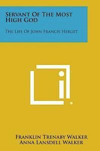 bokomslag Servant of the Most High God: The Life of John Francis Herget