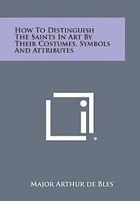 bokomslag How to Distinguish the Saints in Art by Their Costumes, Symbols and Attributes