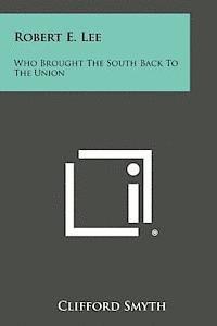 bokomslag Robert E. Lee: Who Brought the South Back to the Union