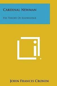 Cardinal Newman: His Theory of Knowledge 1