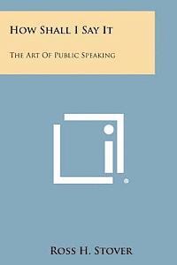 bokomslag How Shall I Say It: The Art of Public Speaking