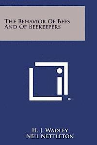 bokomslag The Behavior of Bees and of Beekeepers