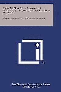 bokomslag How to Give Bible Readings, a Manual of Instruction for Lay Bible Workers: Successful Methods, Bible Doctrines, Denominational History