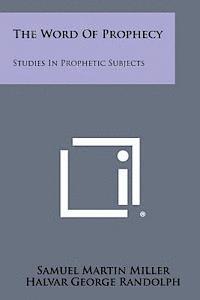 The Word of Prophecy: Studies in Prophetic Subjects 1