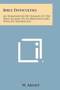 bokomslag Bible Difficulties: An Examination of Passages of the Bible Alleged to Be Irreconcilable with Its Inspiration