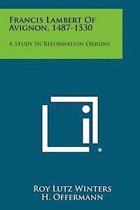 bokomslag Francis Lambert of Avignon, 1487-1530: A Study in Reformation Origins