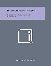 Instincts and Emotions: Should They Be Suppressed or Harnessed?