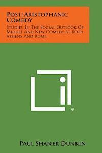 bokomslag Post-Aristophanic Comedy: Studies in the Social Outlook of Middle and New Comedy at Both Athens and Rome