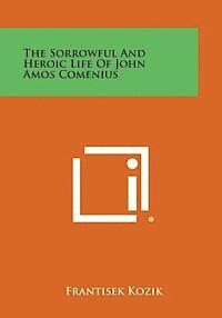 bokomslag The Sorrowful and Heroic Life of John Amos Comenius