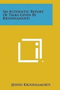 bokomslag An Authentic Report of Talks Given by Krishnamurti