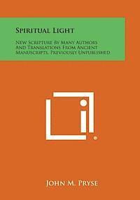 bokomslag Spiritual Light: New Scripture by Many Authors and Translations from Ancient Manuscripts, Previously Unpublished